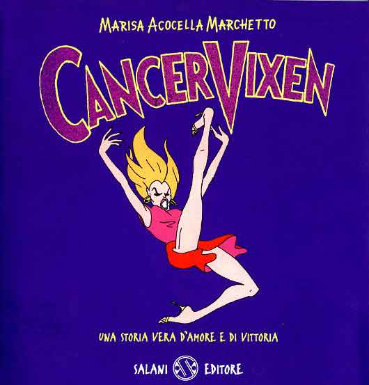 “Cancer Vixen: una storia vera d’amore e di vittoria”, Marisa Acocella Marchetto, Salani Editore, 2007, 212 pagine a colori, brossura, € 20