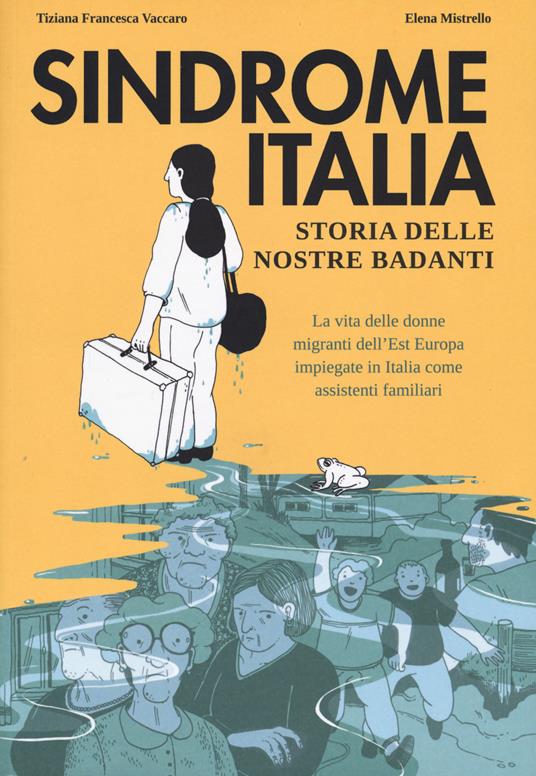 “Sindrome Italia: storia delle nostre badanti”, Tiziana Francesca Vaccaro e Elena Mistrello, BeccoGiallo, 2021, 160 pagine a colori, brossura, €19