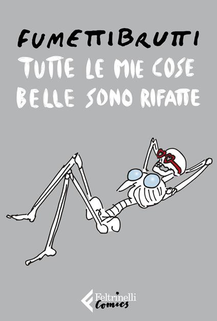 “Tutte le mie cose belle sono rifatte”, Fumettibrutti, Feltrinelli, 2024, 136 pagine a colori, brossura, € 19,00