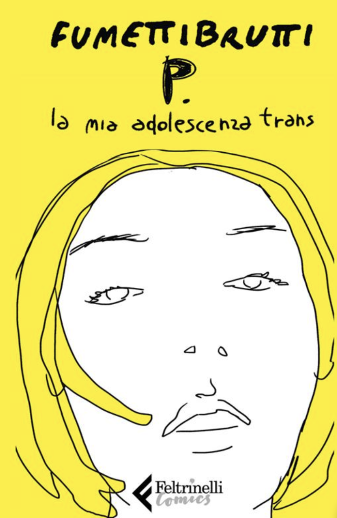 “P. La mia adolescenza trans”, Fumettibrutti, Feltrinelli, 2019, 208 pagine a colori, brossura, € 18,00